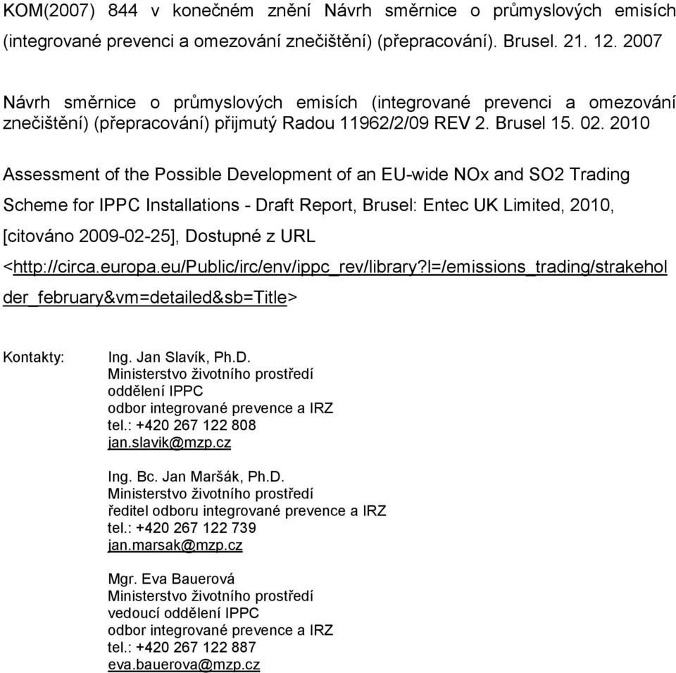 2010 Assessment of the Possible Development of an EU-wide NOx and SO2 Trading Scheme for IPPC Installations - Draft Report, Brusel: Entec UK Limited, 2010, [citováno 2009-02-25], Dostupné z URL