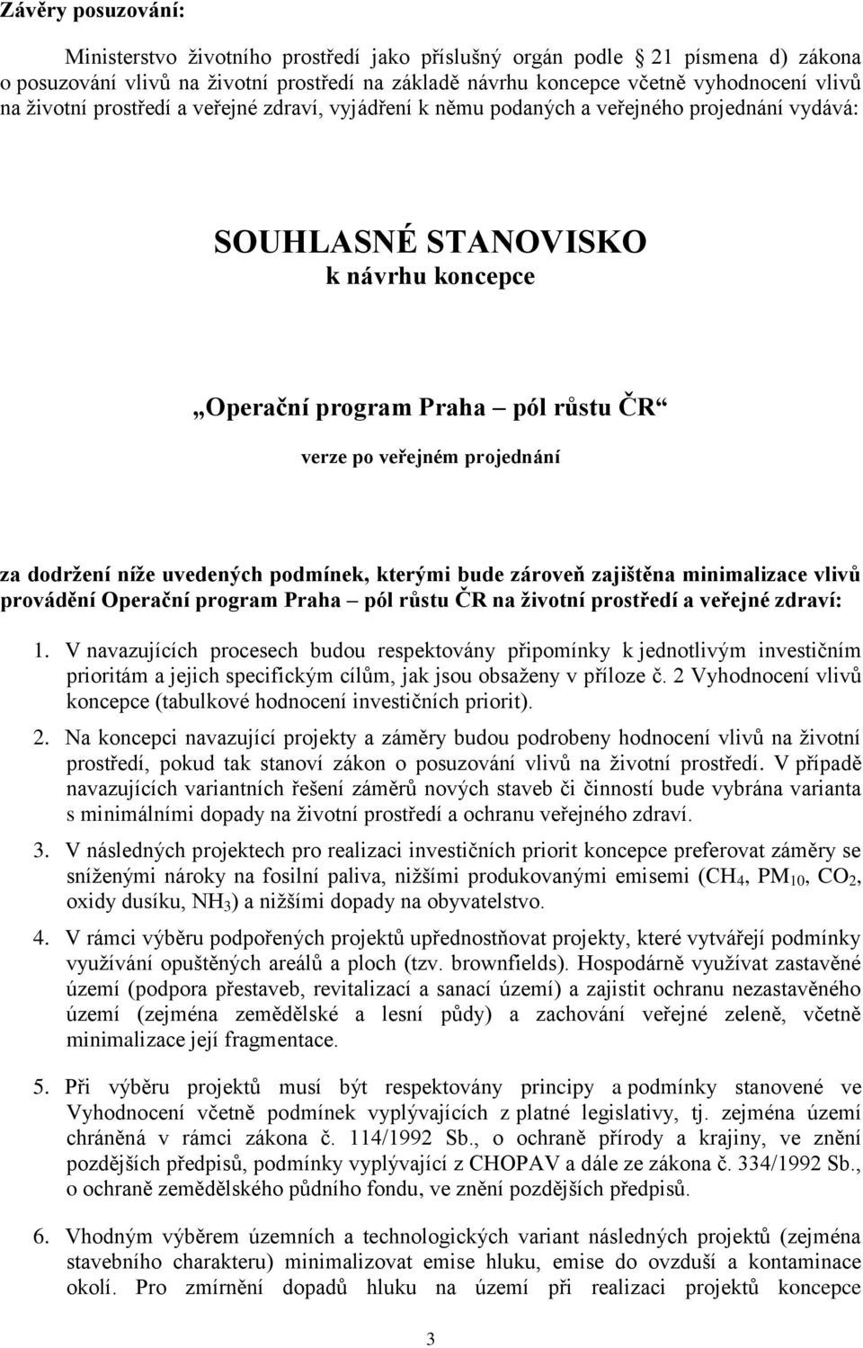 dodržení níže uvedených podmínek, kterými bude zároveň zajištěna minimalizace vlivů provádění Operační program Praha pól růstu ČR na životní prostředí a veřejné zdraví: 1.