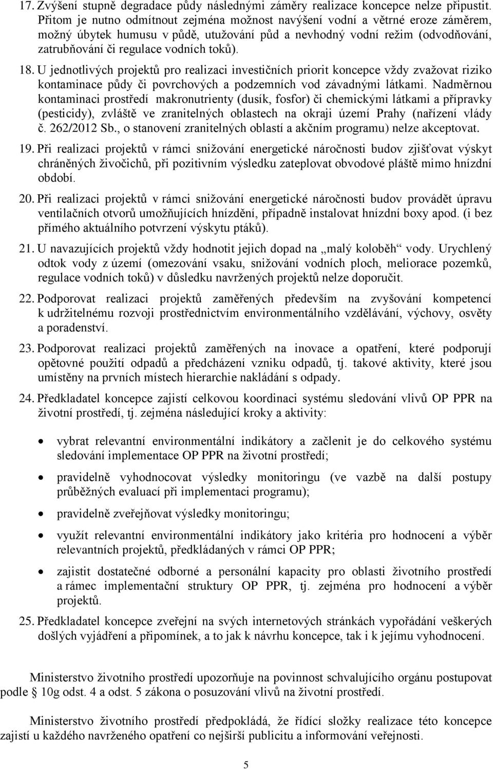 18. U jednotlivých projektů pro realizaci investičních priorit koncepce vždy zvažovat riziko kontaminace půdy či povrchových a podzemních vod závadnými látkami.