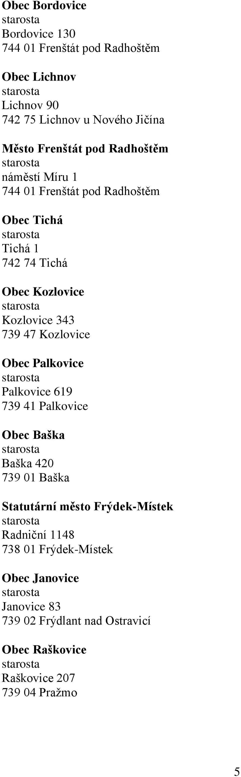 343 739 47 Kozlovice Obec Palkovice Palkovice 619 739 41 Palkovice Obec Baška Baška 420 739 01 Baška Statutární město