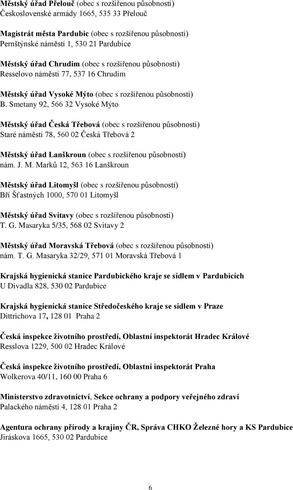 Smetany 92, 566 32 Vysoké Mýto Městský úřad Česká Třebová (obec s rozšířenou působností) Staré náměstí 78, 560 02 Česká Třebová 2 Městský úřad Lanškroun (obec s rozšířenou působností) nám. J. M. Marků 12, 563 16 Lanškroun Městský úřad Litomyšl (obec s rozšířenou působností) Bří Šťastných 1000, 570 01 Litomyšl Městský úřad Svitavy (obec s rozšířenou působností) T.