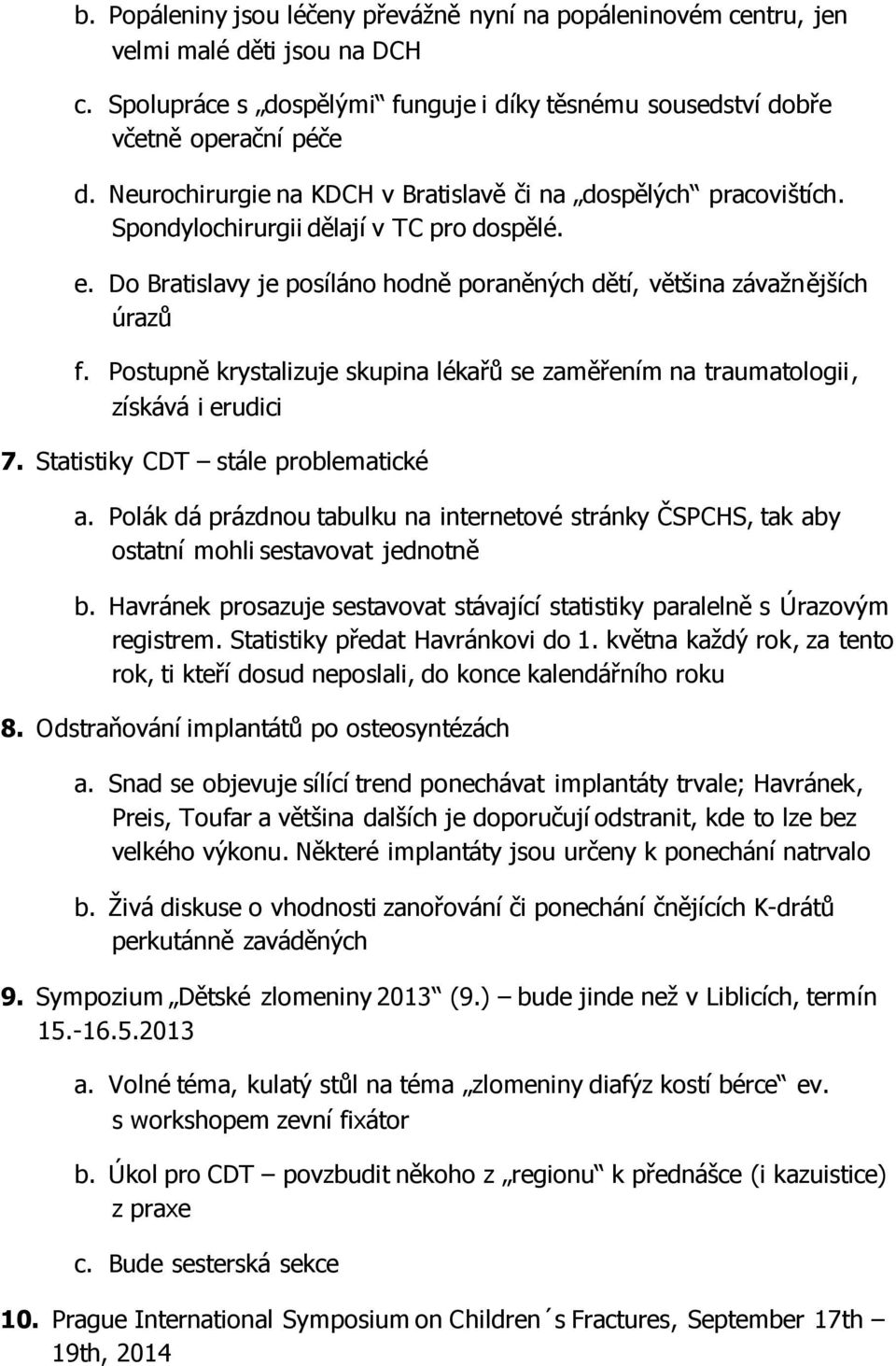 Postupně krystalizuje skupina lékařů se zaměřením na traumatologii, získává i erudici 7. Statistiky CDT stále problematické a.