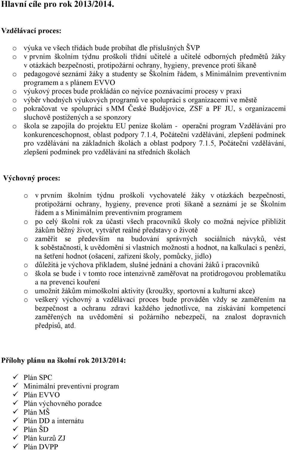 ochrany, hygieny, prevence proti šikaně o pedagogové seznámí žáky a studenty se Školním řádem, s Minimálním preventivním programem a s plánem EVVO o výukový proces bude prokládán co nejvíce