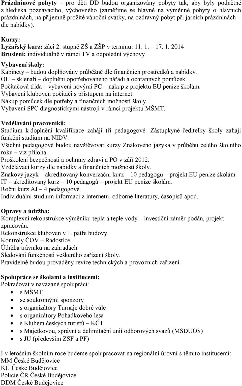 . 1. 17. 1. 2014 Bruslení: individuálně v rámci TV a odpolední výchovy Vybavení školy: Kabinety budou doplňovány průběžně dle finančních prostředků a nabídky.