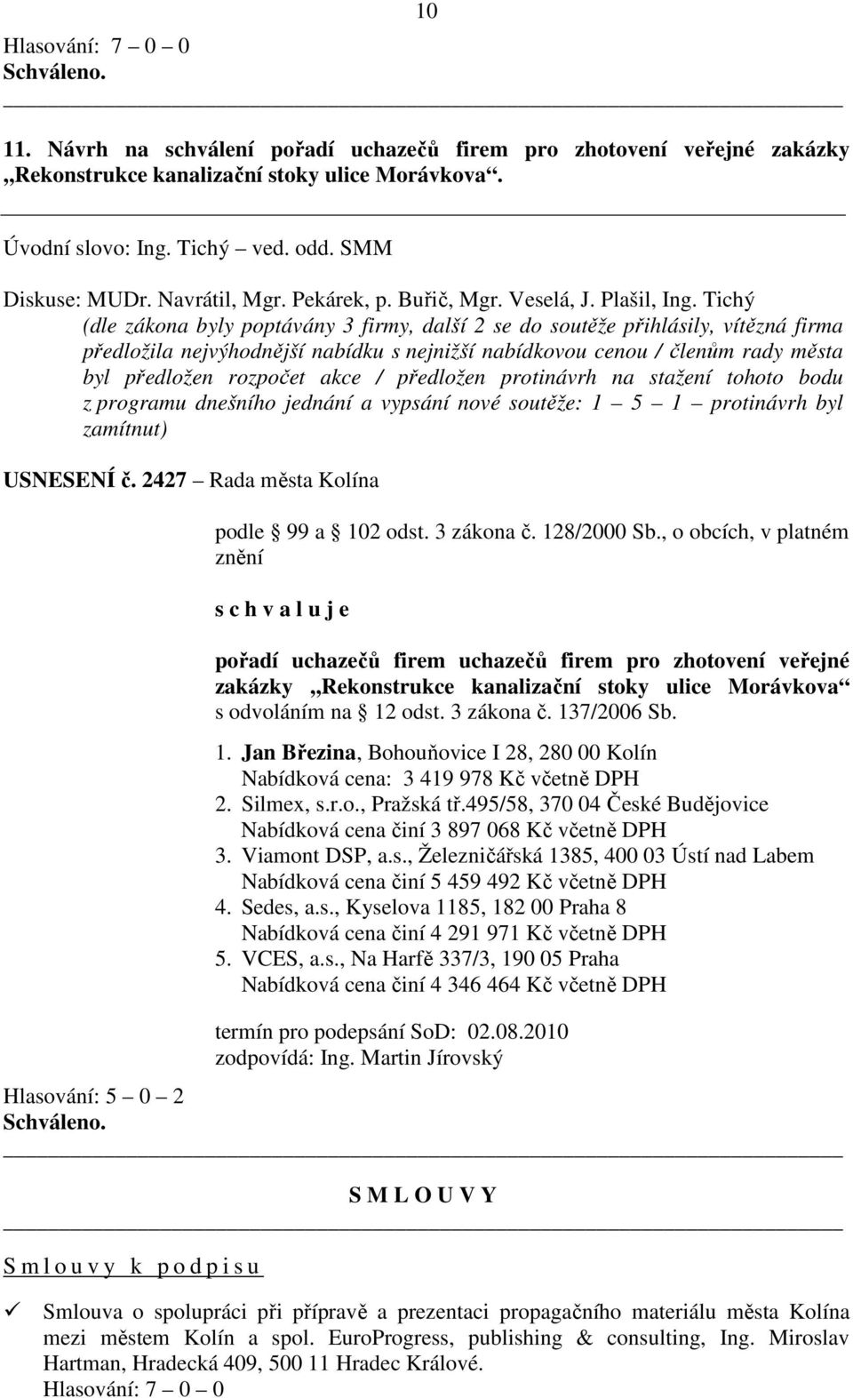 Tichý (dle zákona byly poptávány 3 firmy, další 2 se do soutěže přihlásily, vítězná firma předložila nejvýhodnější nabídku s nejnižší nabídkovou cenou / členům rady města byl předložen rozpočet akce