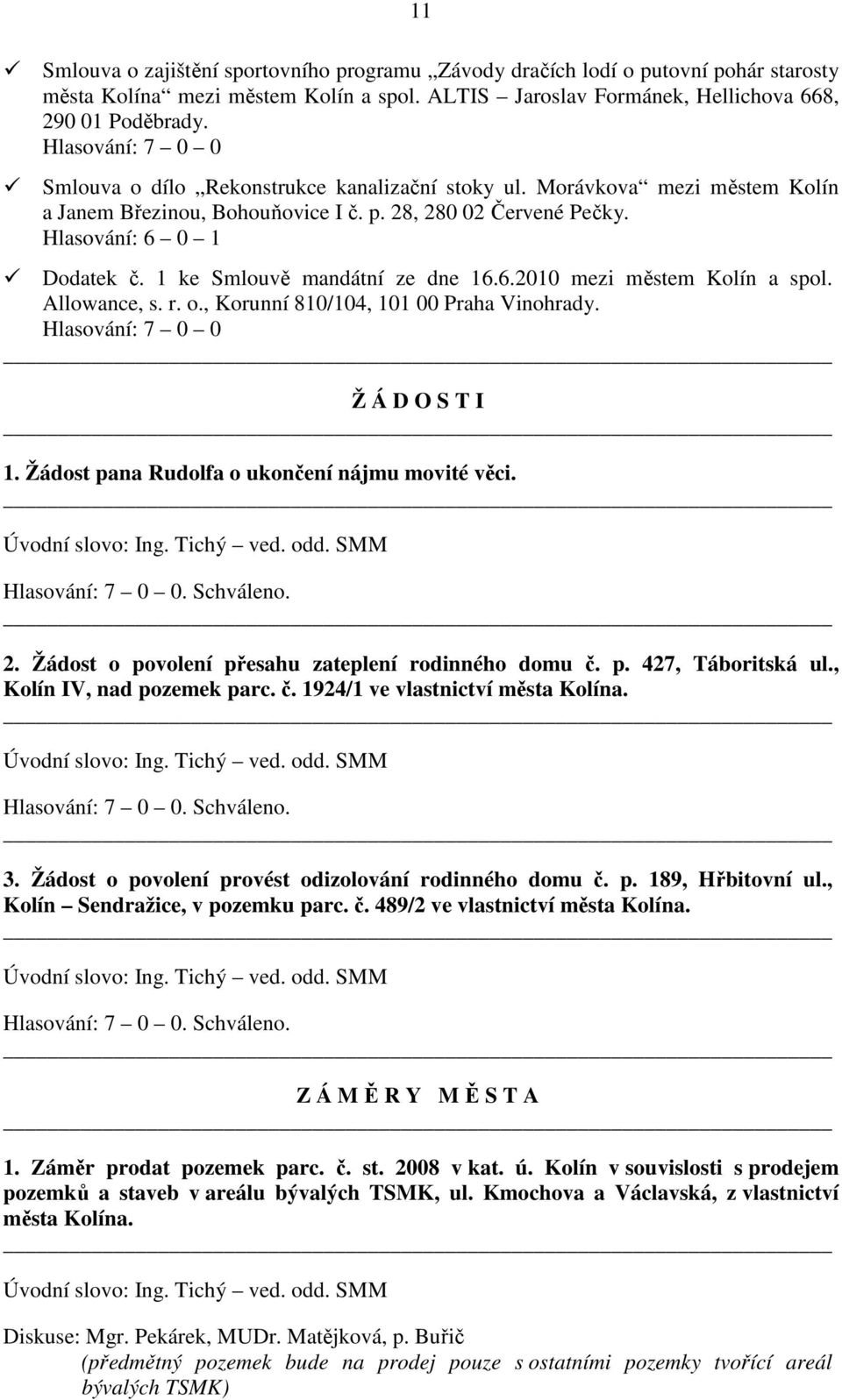 1 ke Smlouvě mandátní ze dne 16.6.2010 mezi městem Kolín a spol. Allowance, s. r. o., Korunní 810/104, 101 00 Praha Vinohrady. Ž Á D O S T I 1. Žádost pana Rudolfa o ukončení nájmu movité věci.. 2.