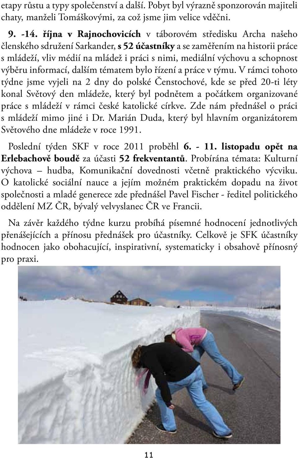 výchovu a schopnost výběru informací, dalším tématem bylo řízení a práce v týmu.