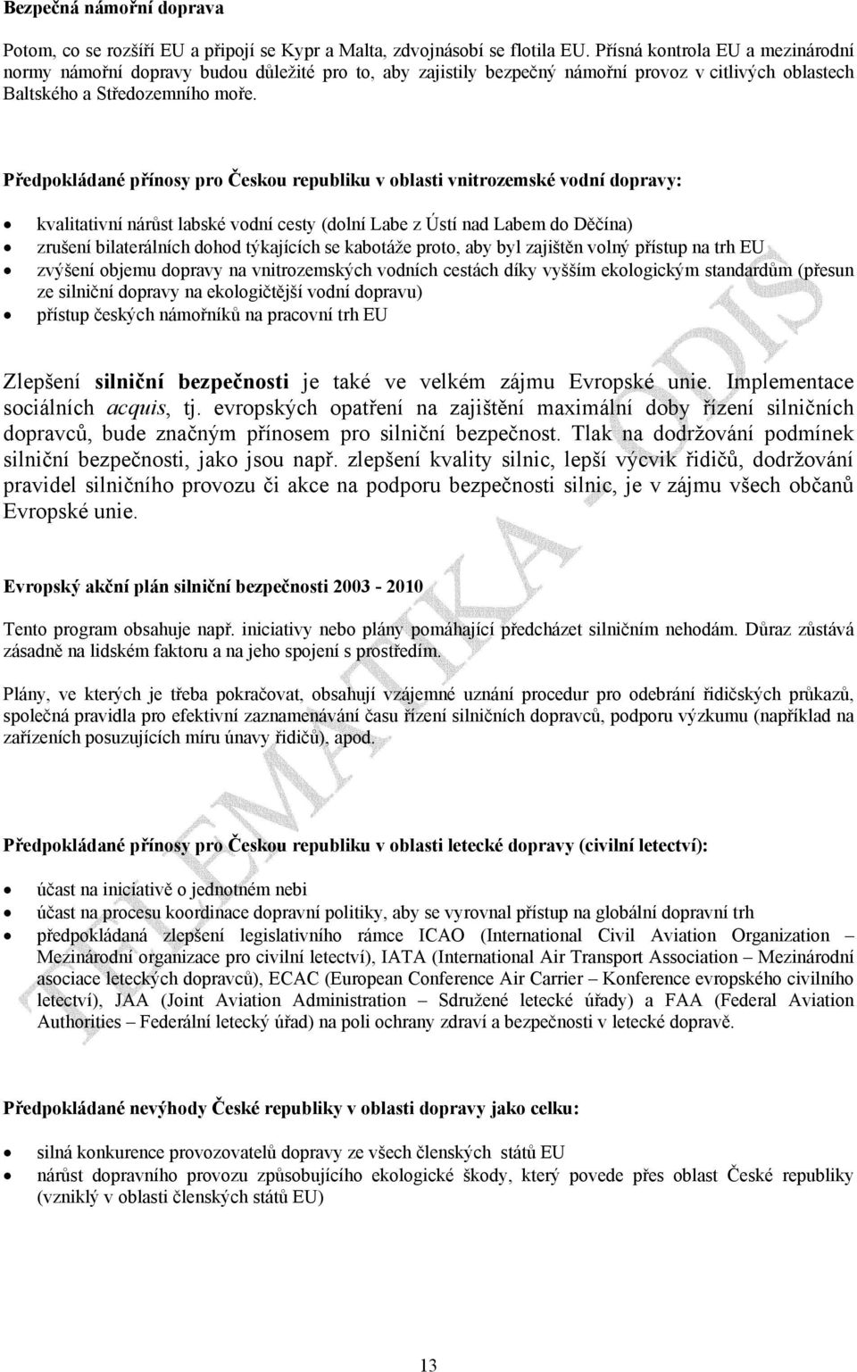 Předpokládané přínosy pro Českou republiku v oblasti vnitrozemské vodní dopravy: kvalitativní nárůst labské vodní cesty (dolní Labe z Ústí nad Labem do Děčína) zrušení bilaterálních dohod týkajících