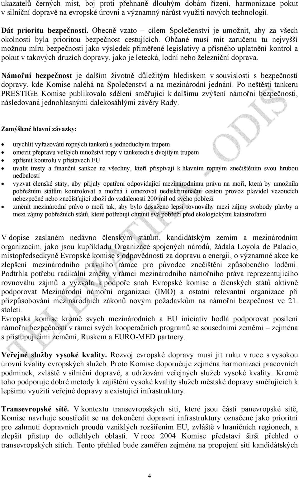 Občané musí mít zaručenu tu nejvyšší možnou míru bezpečnosti jako výsledek přiměřené legislativy a přísného uplatnění kontrol a pokut v takových druzích dopravy, jako je letecká, lodní nebo