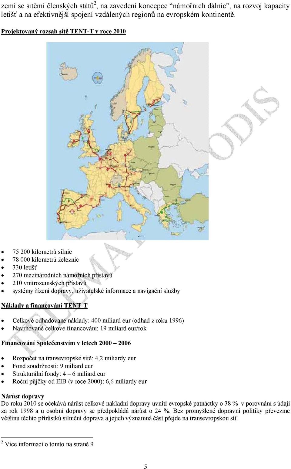 uživatelské informace a navigační služby Náklady a financování TENT-T Celkové odhadované náklady: 400 miliard eur (odhad z roku 1996) Navrhované celkové financování: 19 miliard eur/rok Financování