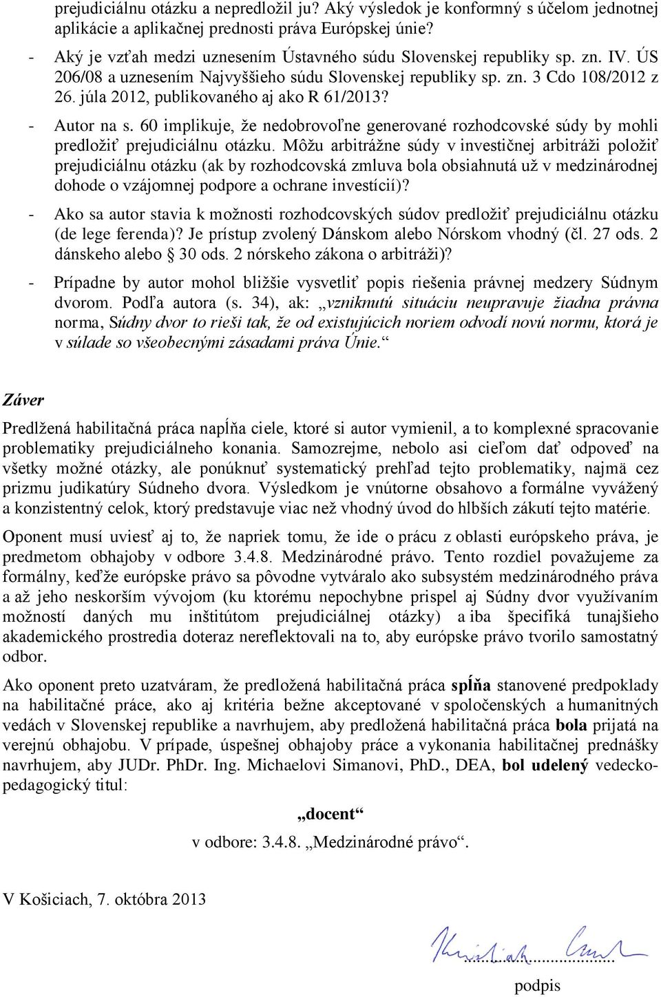 júla 2012, publikovaného aj ako R 61/2013? - Autor na s. 60 implikuje, že nedobrovoľne generované rozhodcovské súdy by mohli predložiť prejudiciálnu otázku.