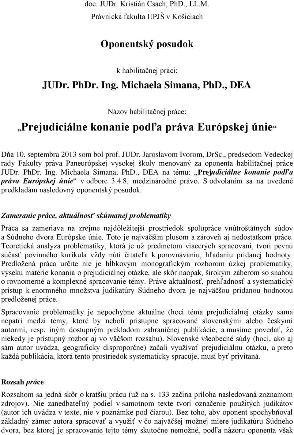 , predsedom Vedeckej rady Fakulty práva Paneurópskej vysokej školy menovaný za oponenta habilitačnej práce JUDr. PhDr. Ing. Michaela Simana, PhD.