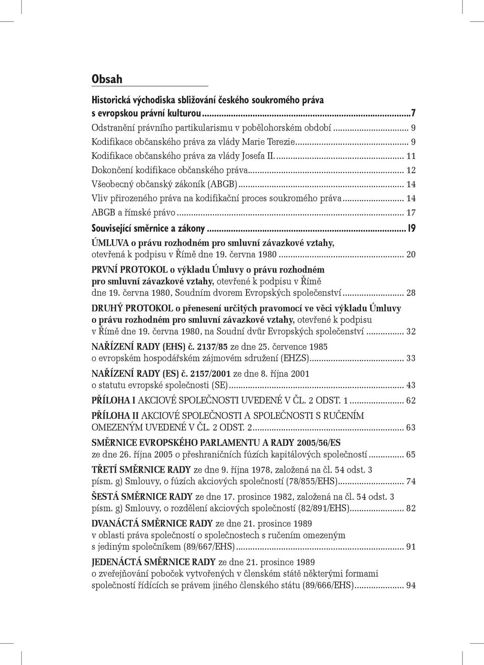 .. 14 Vliv přirozeného práva na kodifikační proces soukromého práva... 14 ABGB a římské právo... 17 Související směrnice a zákony.