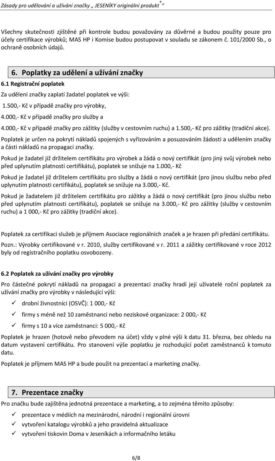 000,- Kč v případě značky pro služby a 4.000,- Kč v případě značky pro zážitky (služby v cestovním ruchu) a 1.500,- Kč pro zážitky (tradiční akce).