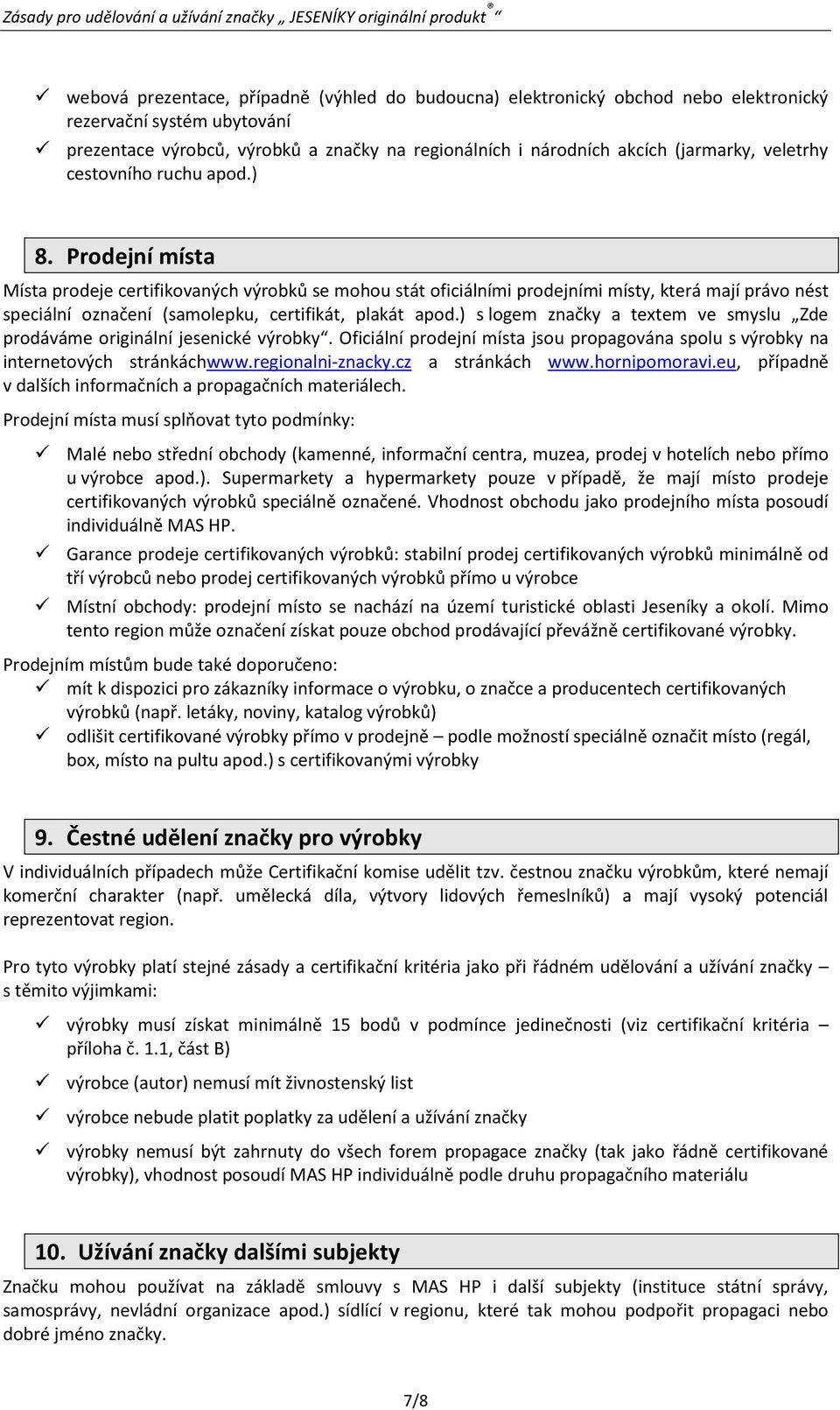 Prodejní místa Místa prodeje certifikovaných výrobků se mohou stát oficiálními prodejními místy, která mají právo nést speciální označení (samolepku, certifikát, plakát apod.