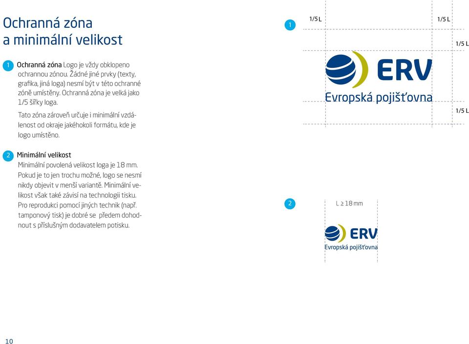 Tato zóna zároveň určuje i minimální vzdálenost od okraje jakéhokoli formátu, kde je logo umístěno. /5 L Minimální velikost Minimální povolená velikost loga je 8 mm.