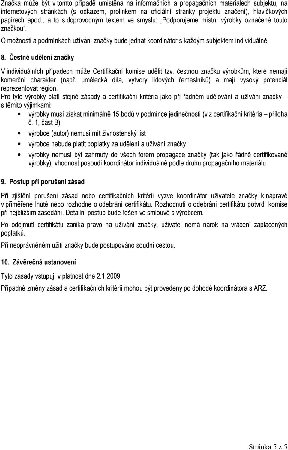 8. Čestné udělení značky V individuálních případech může Certifikační komise udělit tzv. čestnou značku výrobkům, které nemají komerční charakter (např.