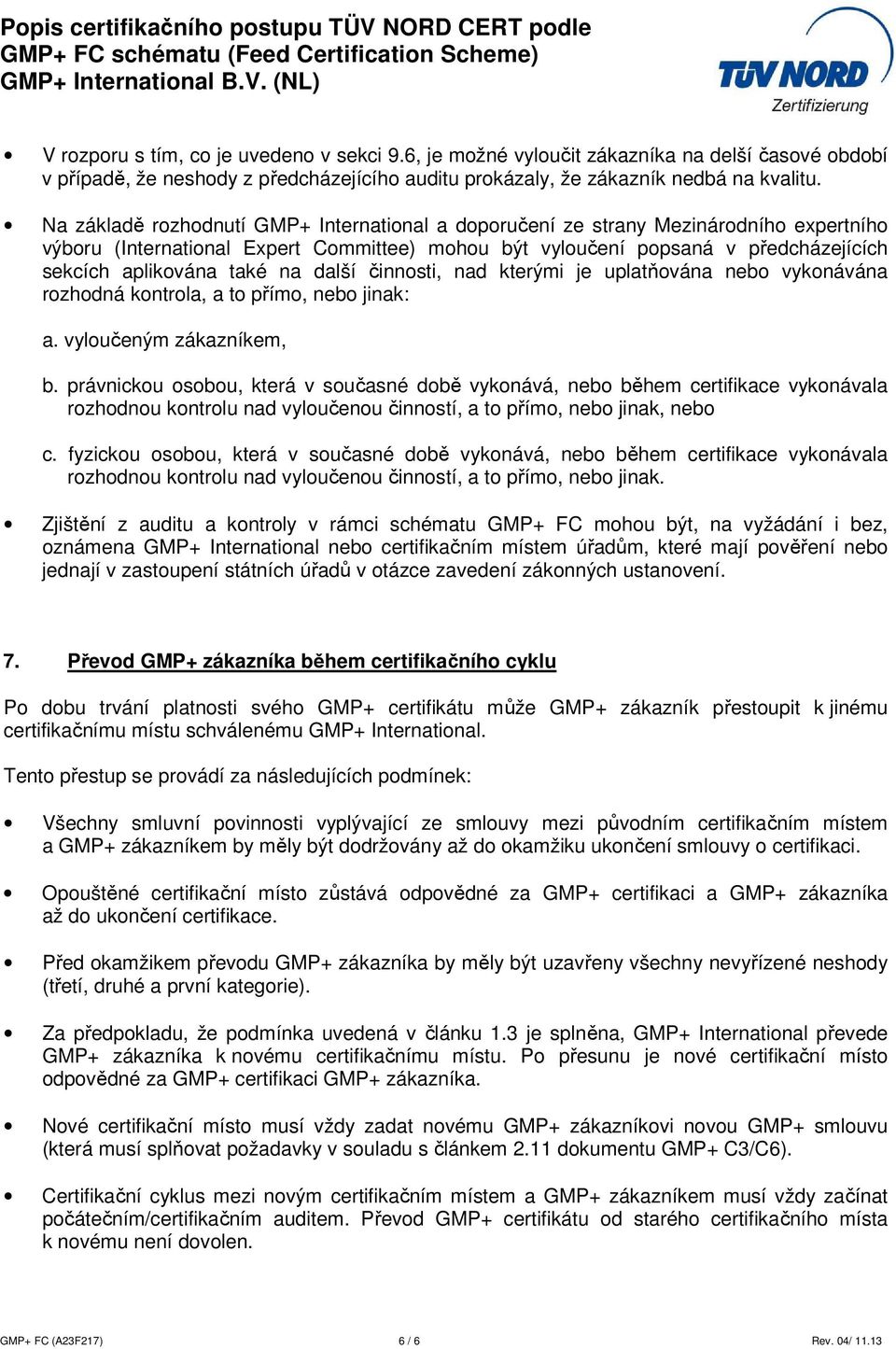 na další činnosti, nad kterými je uplatňována nebo vykonávána rozhodná kontrola, a to přímo, nebo jinak: a. vyloučeným zákazníkem, b.