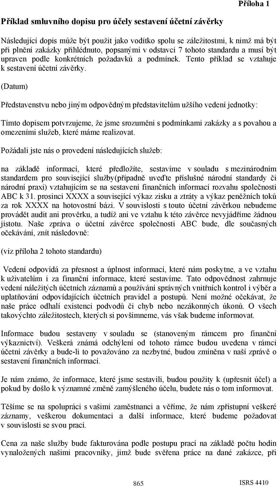 (Datum) Představenstvu nebo jiným odpovědným představitelům užšího vedení jednotky: Tímto dopisem potvrzujeme, že jsme srozuměni s podmínkami zakázky a s povahou a omezeními služeb, které máme