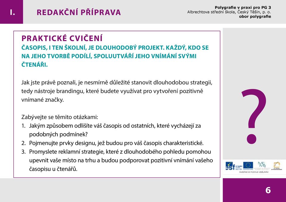 Zabývejte se těmito otázkami: 1. Jakým způsobem odlišíte váš časopis od ostatních, které vycházejí za podobných podmínek? 2.