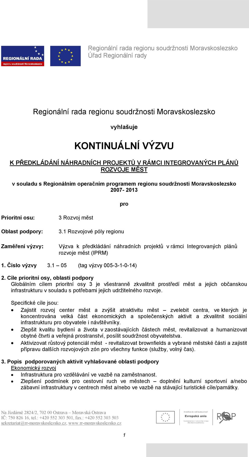 1 Rozvojové póly regionu Výzva k předkládání náhradních projektů v rámci Integrovaných plánů rozvoje měst (IPRM) 1. Číslo výzvy 3.1 05 (tag výzvy 005-3-1-0-14) 2.