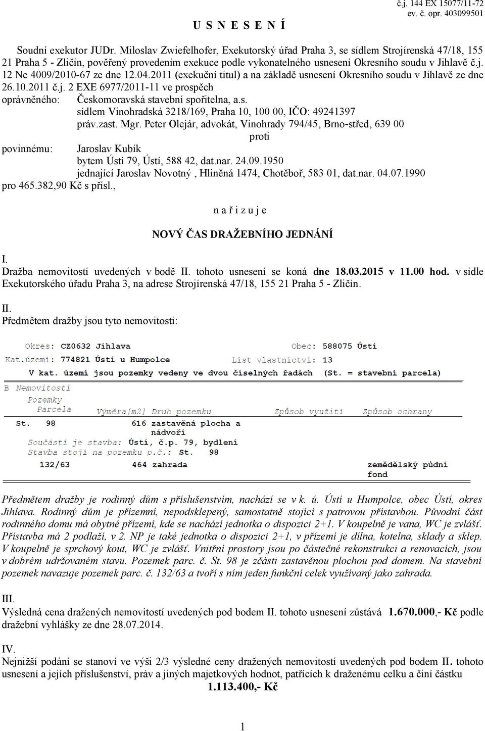 04.2011 (exekuční titul) a na základě usnesení Okresního soudu v Jihlavě ze dne 26.10.2011 č.j. 2 EXE 6977/2011-11 ve prospěch oprávněného: Českomoravská stavební spořitelna, a.s. sídlem Vinohradská 3218/169, Praha 10, 100 00, IČO: 49241397 práv.