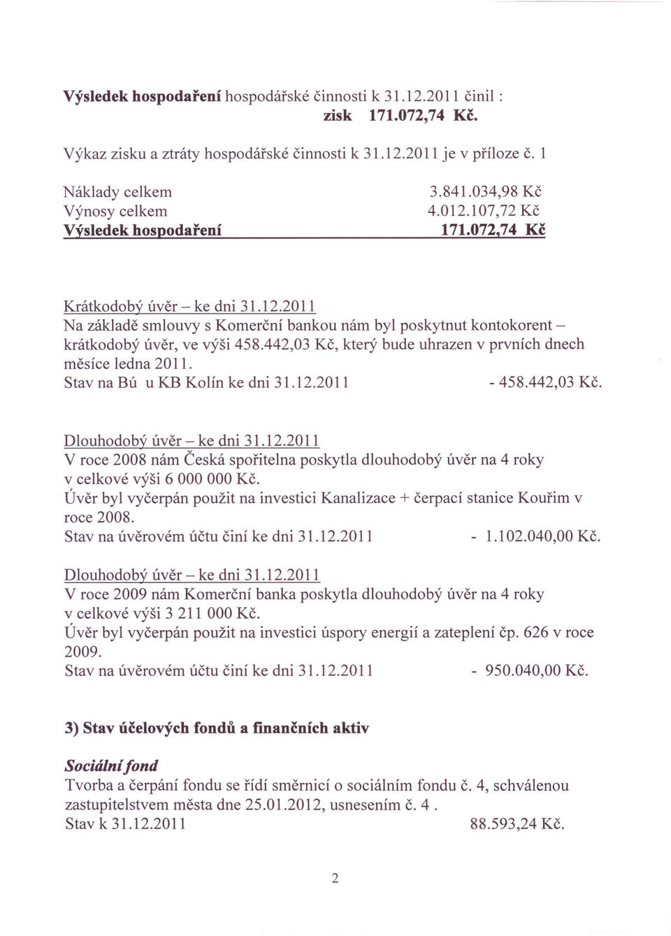 442,03 Kč, který bude uhrazen v prvních dnech měsíce ledna 2011. Stav na Bú u KB Kolín ke dni 31.12.