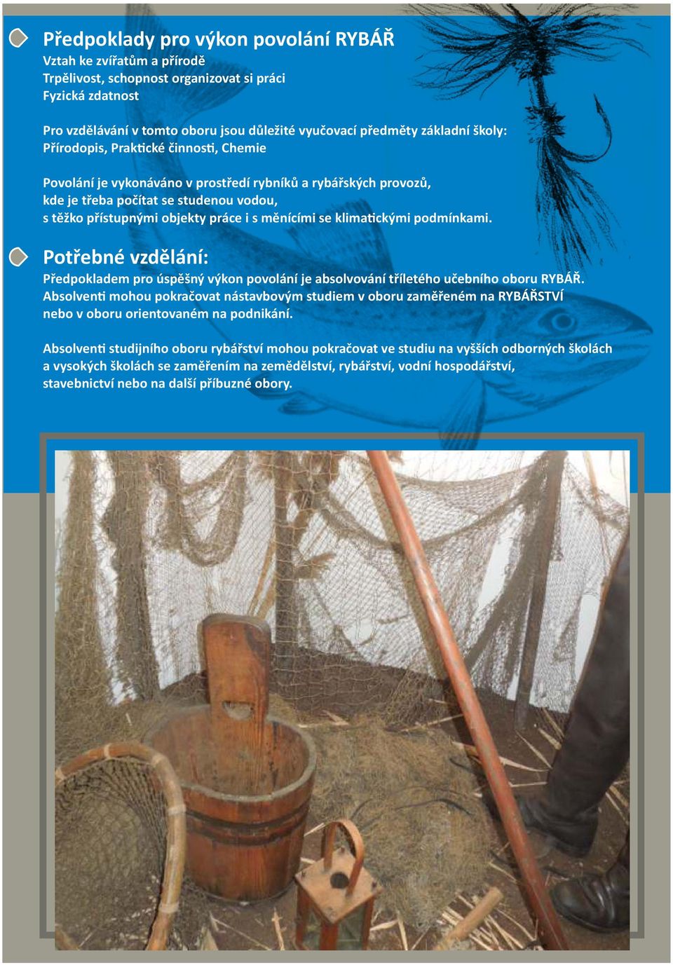 klima ckými podmínkami. Potřebné vzdělání: Předpokladem pro úspěšný výkon povolání je absolvování tříletého učebního oboru RYBÁŘ.