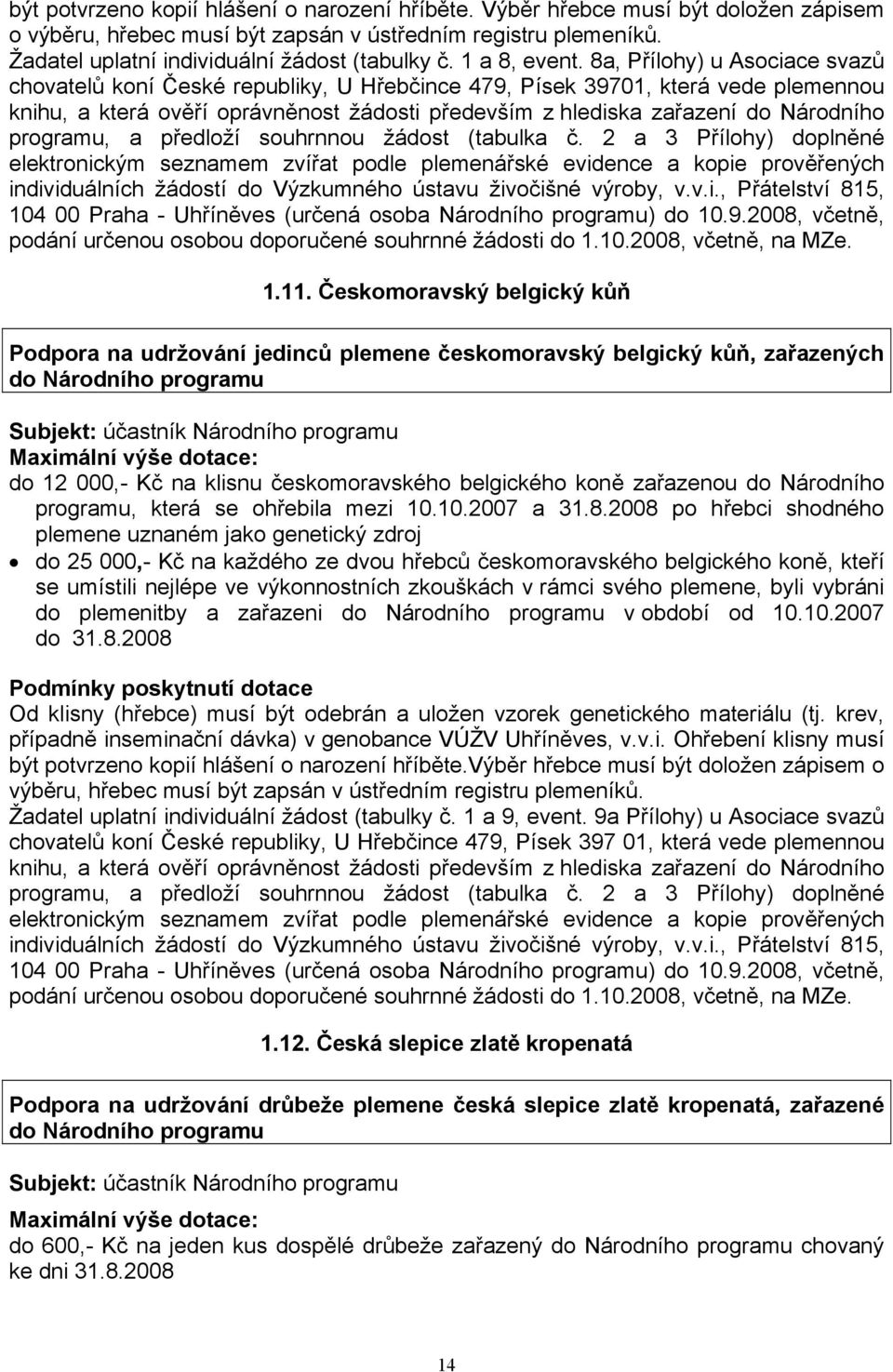 8a, Přílohy) u Asociace svazů chovatelů koní České republiky, U Hřebčince 479, Písek 39701, která vede plemennou knihu, a která ověří oprávněnost žádosti především z hlediska zařazení do Národního