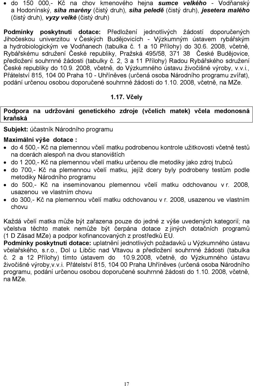 1 a 10 Přílohy) do 30.6. 2008, včetně, Rybářskému sdružení České republiky, Pražská 495/58, 371 38 České Budějovice, předložení souhrnné žádosti (tabulky č.