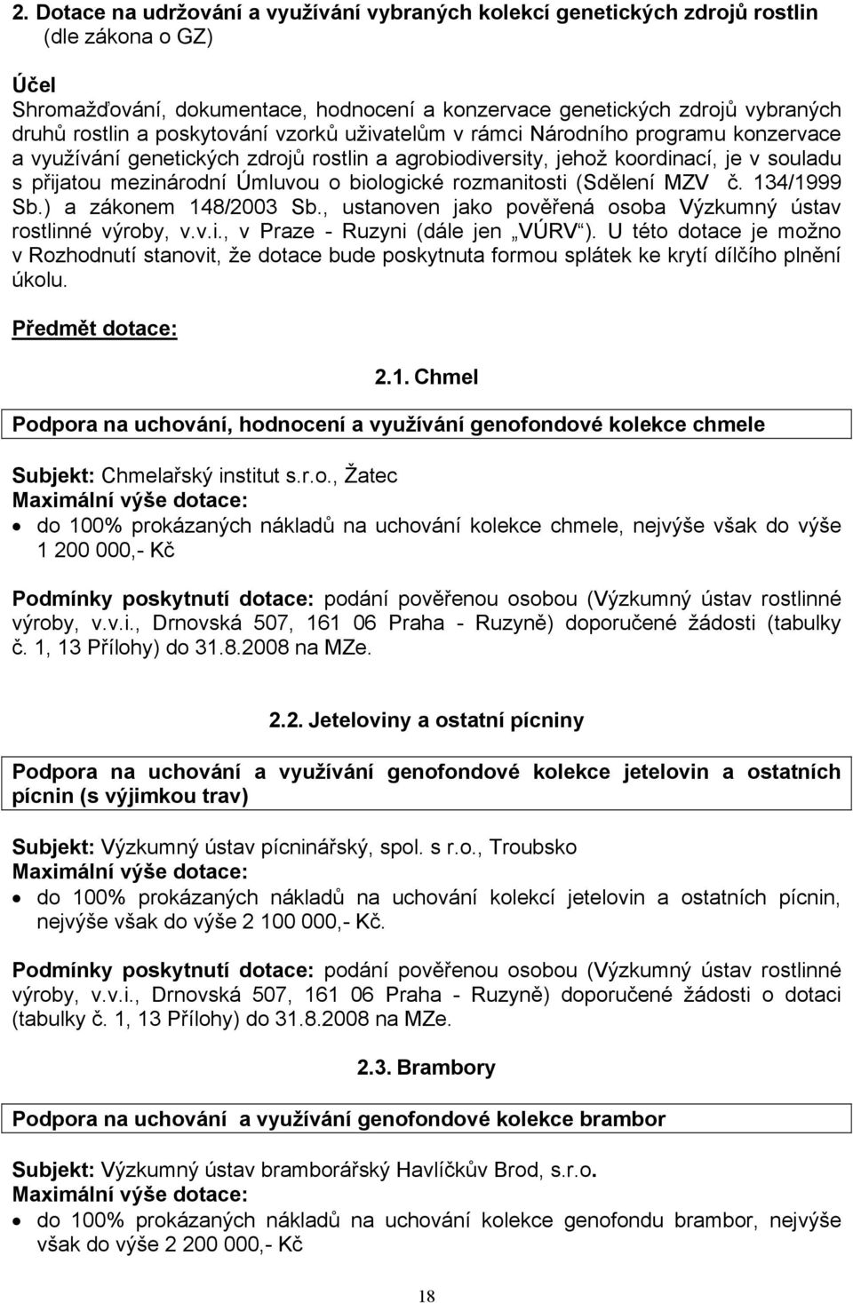 biologické rozmanitosti (Sdělení MZV č. 134/1999 Sb.) a zákonem 148/2003 Sb., ustanoven jako pověřená osoba Výzkumný ústav rostlinné výroby, v.v.i., v Praze Ruzyni (dále jen VÚRV ).