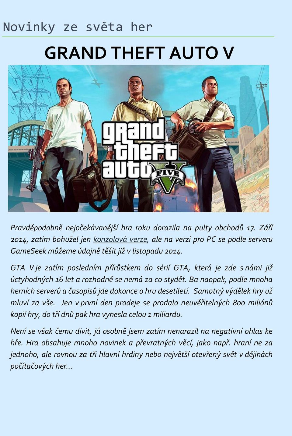 GTA V je zatím posledním přírůstkem do sérií GTA, která je zde s námi již úctyhodných 16 let a rozhodně se nemá za co stydět.