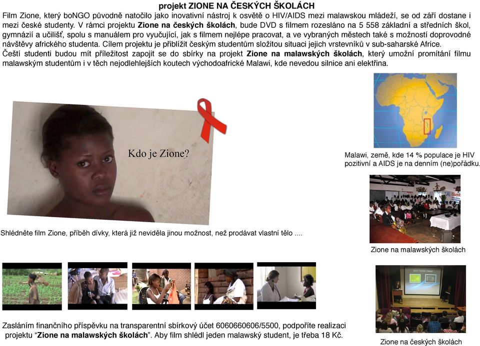 vybraných městech také s možností doprovodné návštěvy afrického studenta. Cílem projektu je přiblížit českým studentům složitou situaci jejich vrstevníků v sub-saharské Africe.