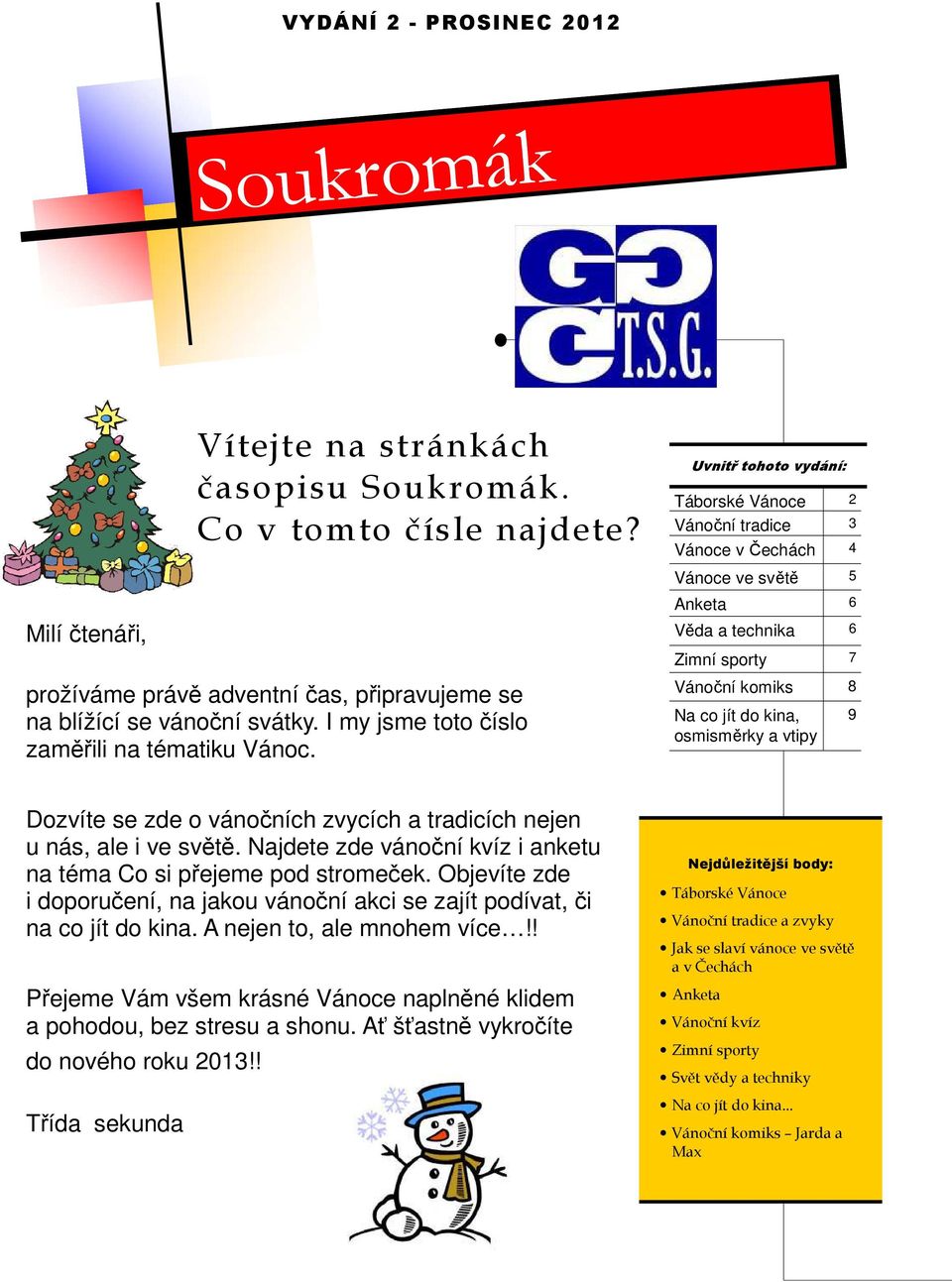 Uvnitř tohoto vydání: Táborské Vánoce 2 Vánoční tradice 3 Vánoce v Čechách 4 Vánoce ve světě 5 Anketa 6 Věda a technika 6 Zimní sporty 7 Vánoční komiks 8 Na co jít do kina, osmisměrky a vtipy 9
