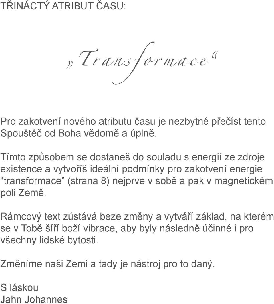 Tímto způsobem se dostaneš do souladu s energií ze zdroje existence a vytvoříš ideální podmínky pro zakotvení energie transformace