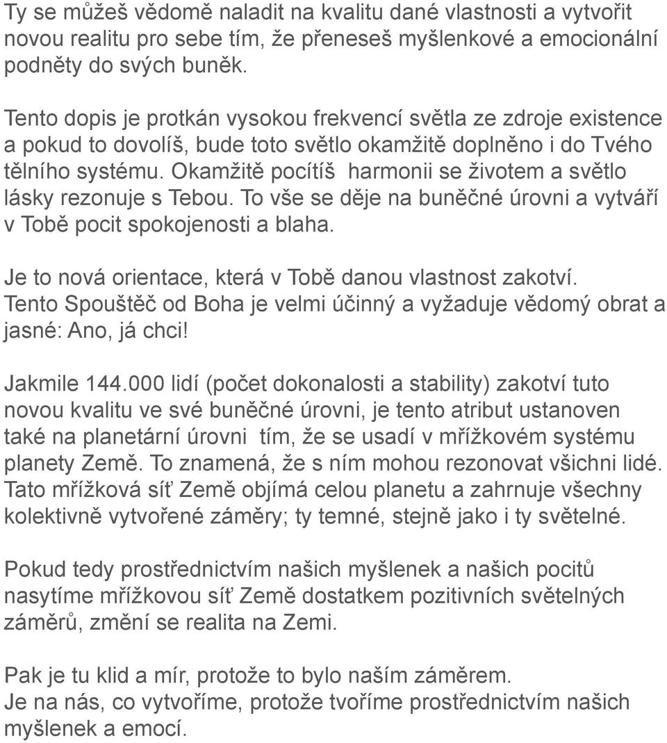 Okamžitě pocítíš harmonii se životem a světlo lásky rezonuje s Tebou. To vše se děje na buněčné úrovni a vytváří v Tobě pocit spokojenosti a blaha.