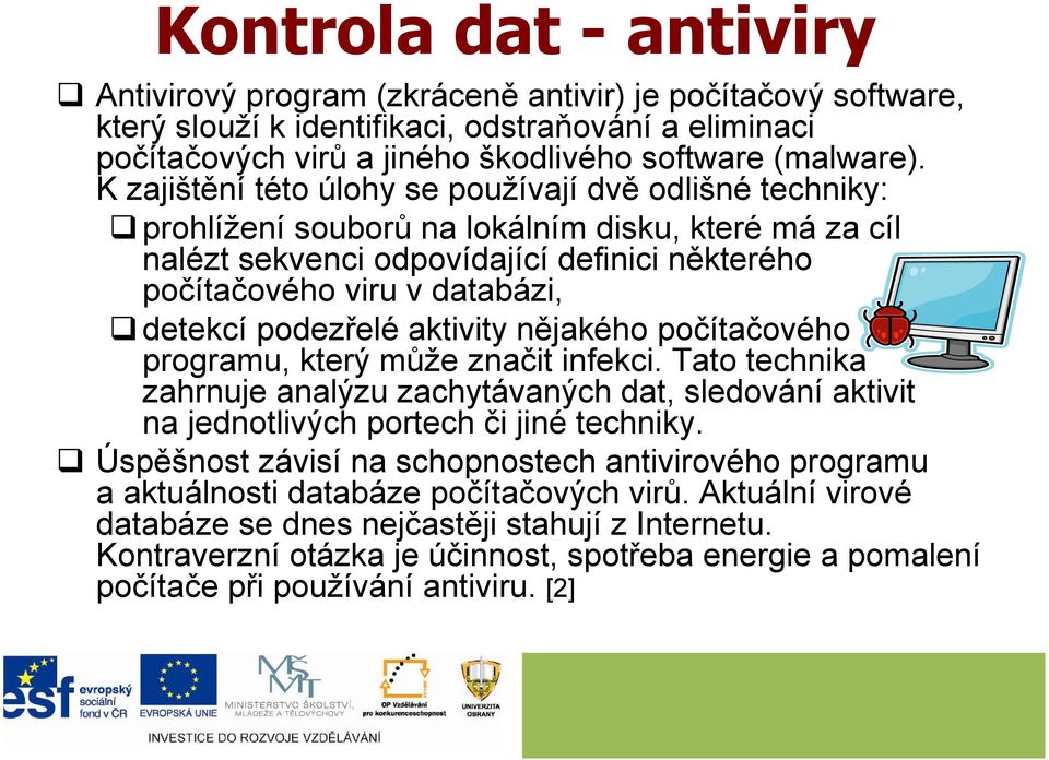 podezřelé aktivity nějakého počítačového programu, který může značit infekci. Tato technika zahrnuje analýzu zachytávaných dat, sledování aktivit na jednotlivých portech či jiné techniky.