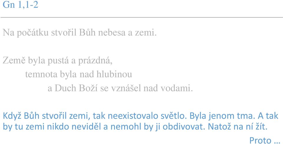 vznášel nad vodami. Když Bůh stvořil zemi, tak neexistovalo světlo.