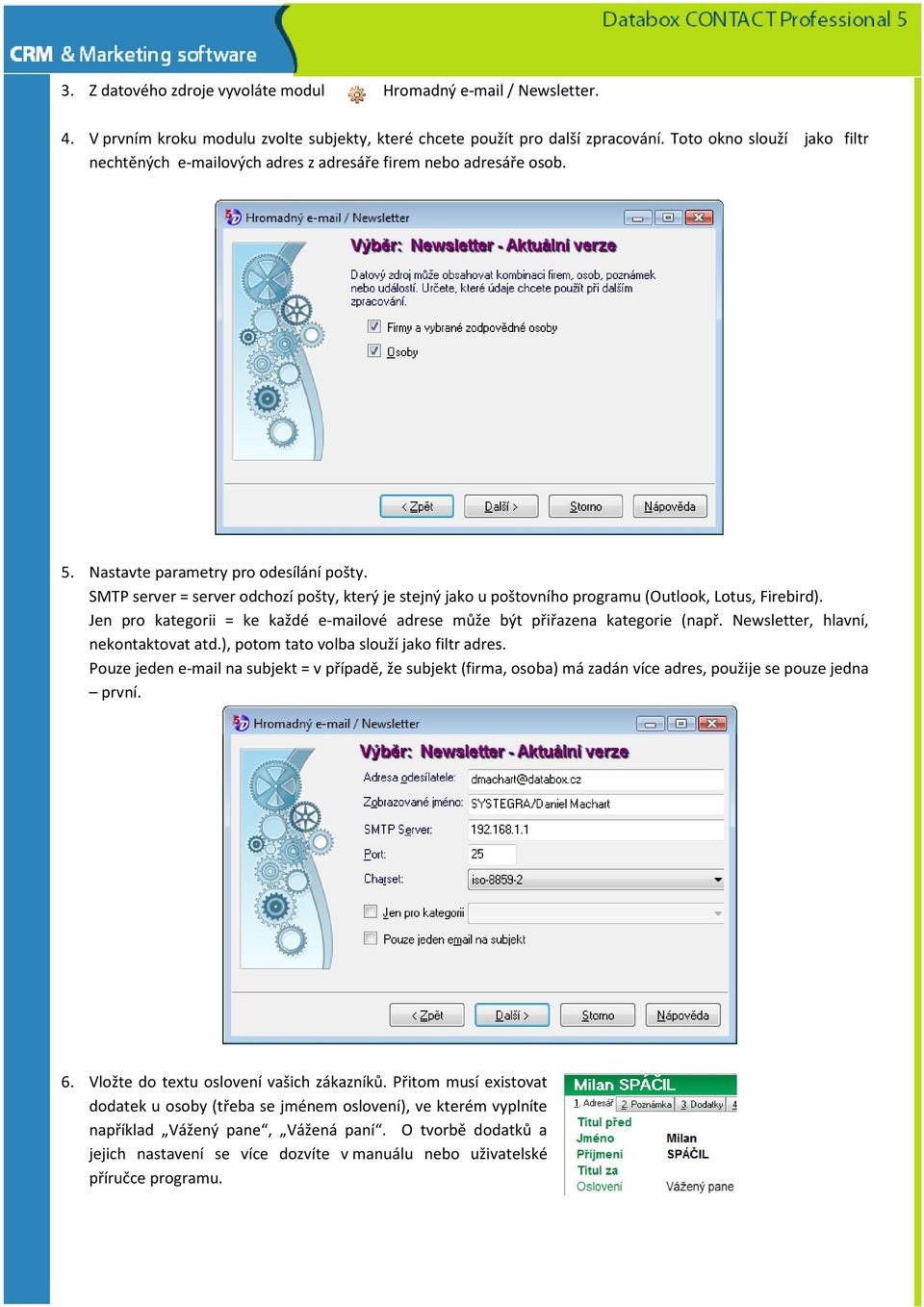 SMTP server = server odchozí pošty, který je stejný jako u poštovního programu (Outlook, Lotus, Firebird). Jen pro kategorii = ke každé e-mailové adrese může být přiřazena kategorie (např.