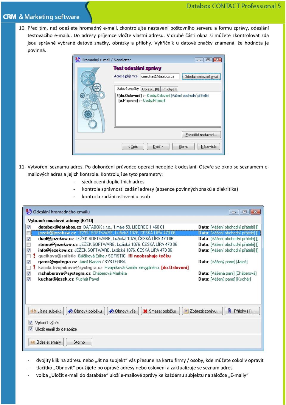 Po dokončení průvodce operací nedojde k odeslání. Otevře se okno se seznamem e- mailových adres a jejich kontrole.