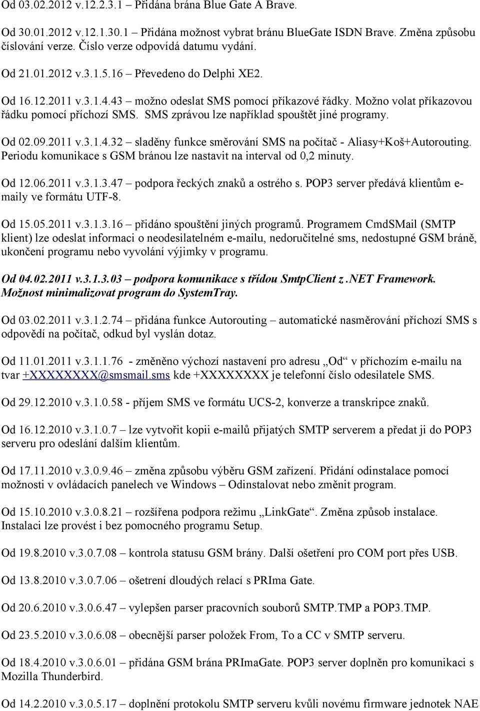 SMS zprávou lze například spouštět jiné programy. Od 02.09.2011 v.3.1.4.32 sladěny funkce směrování SMS na počítač - Aliasy+Koš+Autorouting.