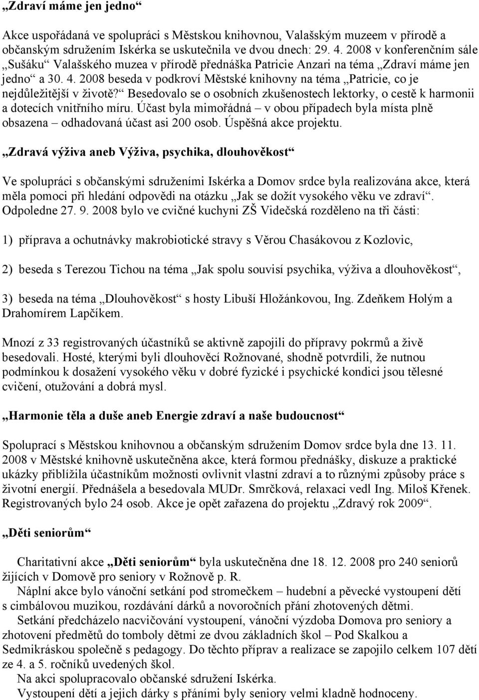 2008 beseda v podkroví Městské knihovny na téma Patricie, co je nejdůležitější v životě? Besedovalo se o osobních zkušenostech lektorky, o cestě k harmonii a dotecích vnitřního míru.