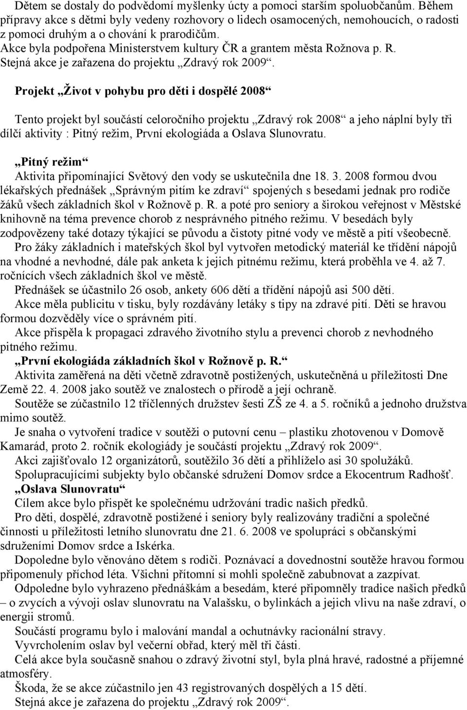 Akce byla podpořena Ministerstvem kultury ČR a grantem města Rožnova p. R. Stejná akce je zařazena do projektu Zdravý rok 2009.