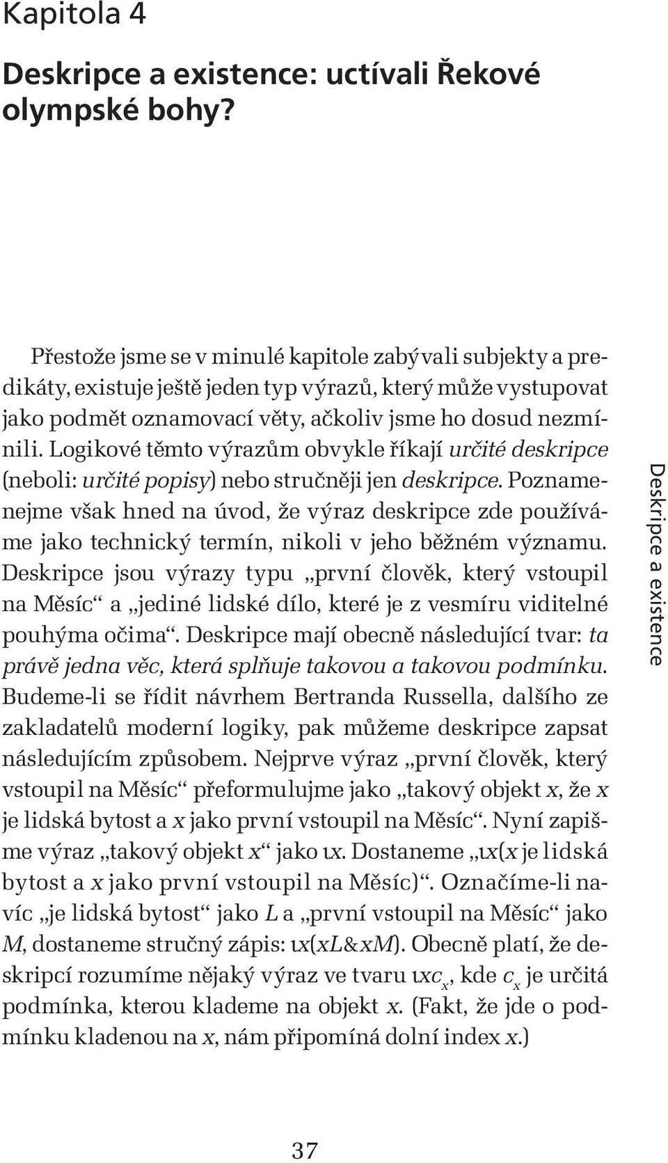 Logikové těmto výrazům obvykle říkají určité deskripce (neboli: určité popisy) nebo stručněji jen deskripce.