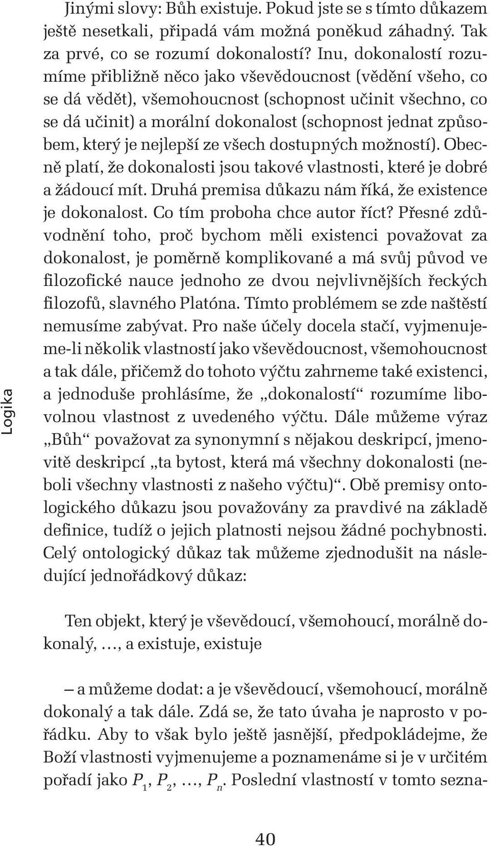 který je nejlepší ze všech dostupných možností). Obecně platí, že dokonalosti jsou takové vlastnosti, které je dobré a žádoucí mít. Druhá premisa důkazu nám říká, že existence je dokonalost.