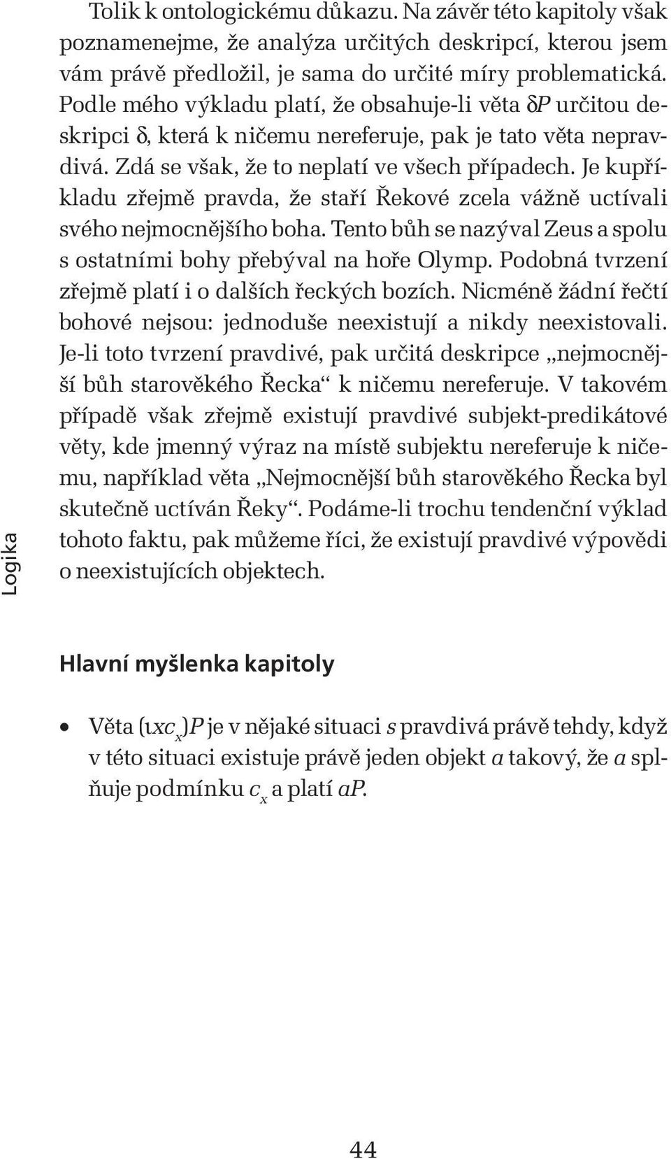 Je kupříkladu zřejmě pravda, že staří Řekové zcela vážně uctívali svého nejmocnějšího boha. Tento bůh se nazýval Zeus a spolu s ostatními bohy přebýval na hoře Olymp.