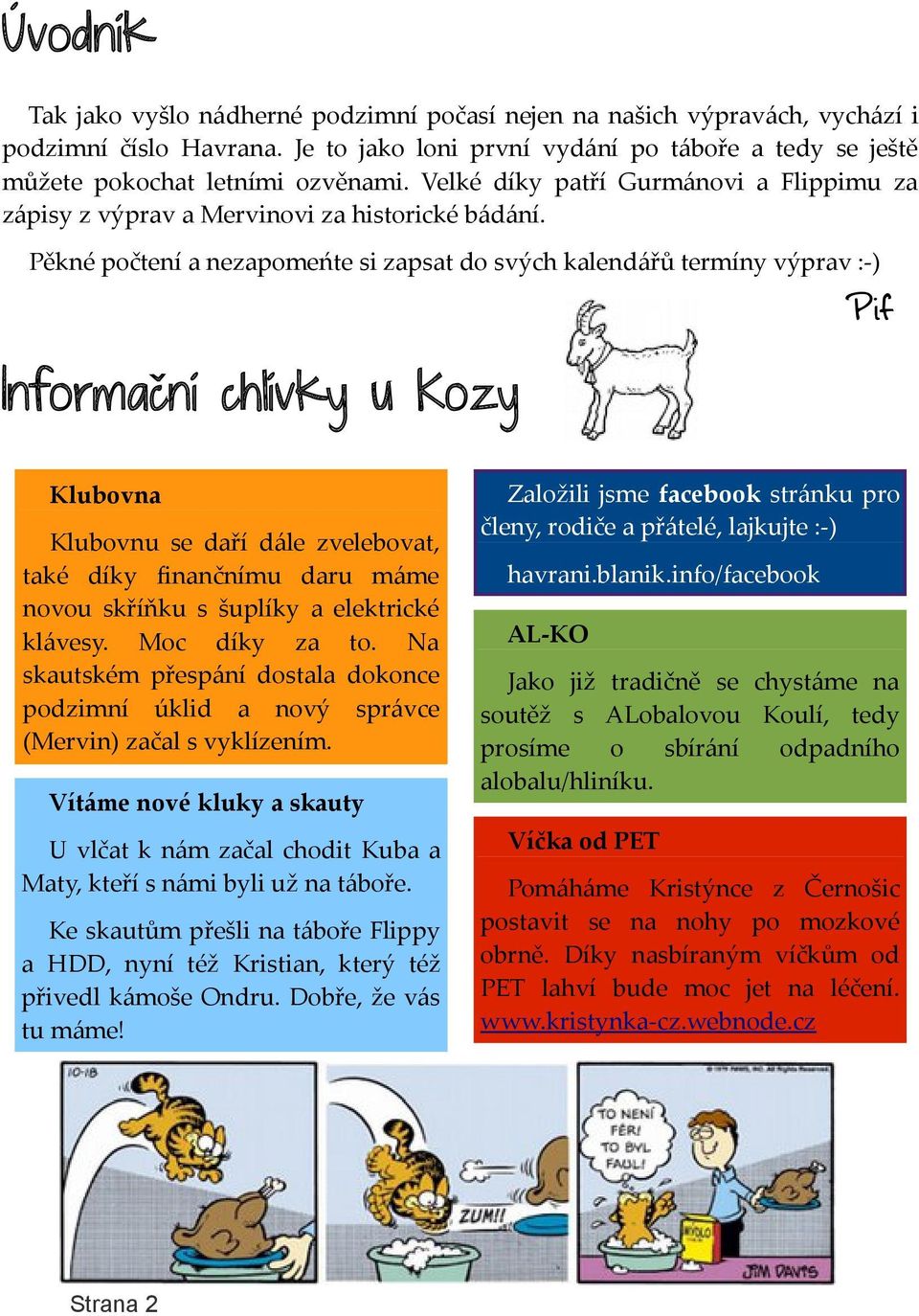 Pěkné počtení a nezapomeńte si zapsat do svých kalendářů termíny výprav :-) Informační chlívky u Kozy Pif Klubovna Klubovnu se daří dále zvelebovat, také díky finančnímu daru máme novou skříňku s