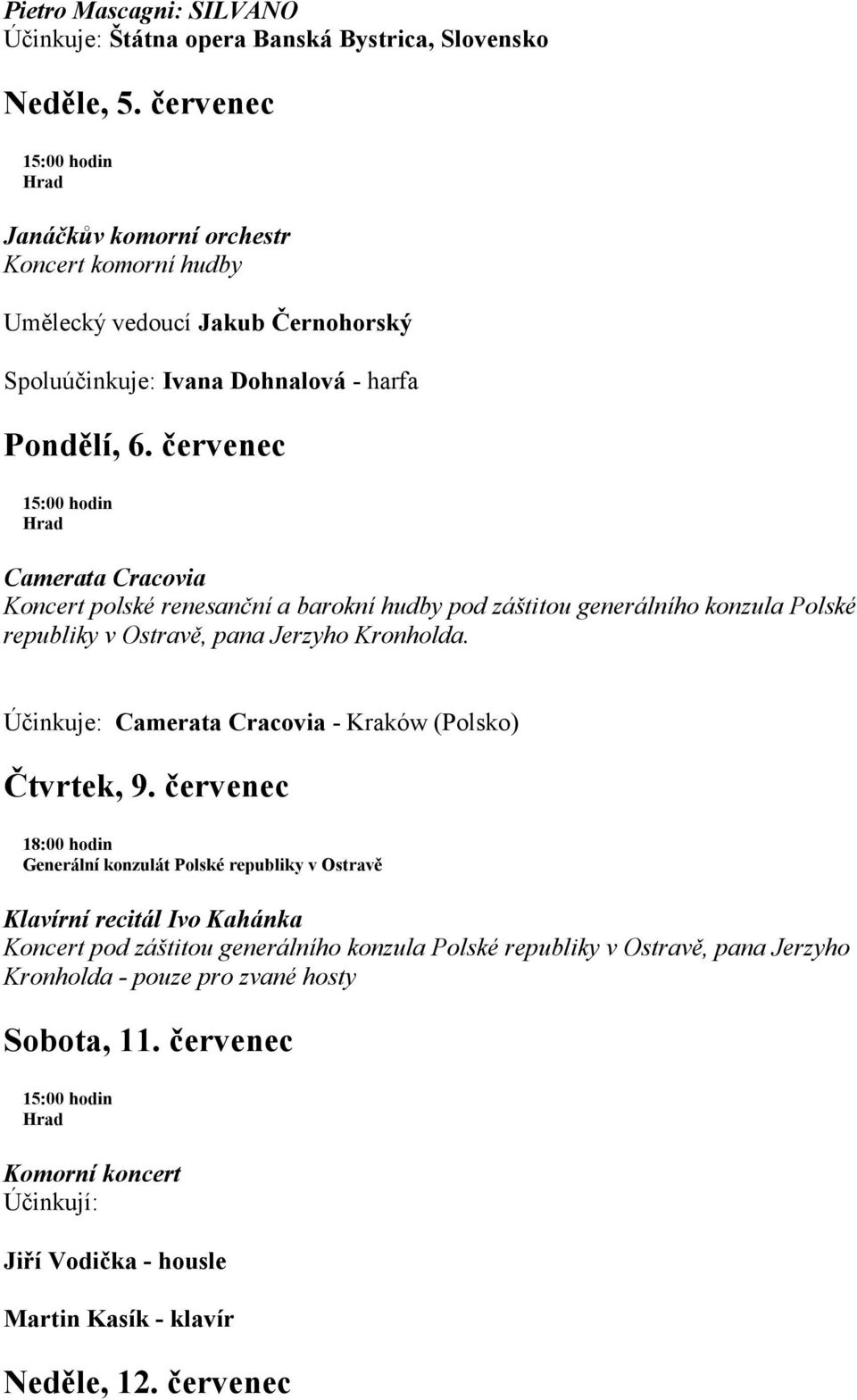 červenec Camerata Cracovia Koncert polské renesanční a barokní hudby pod záštitou generálního konzula Polské republiky v Ostravě, pana Jerzyho Kronholda.