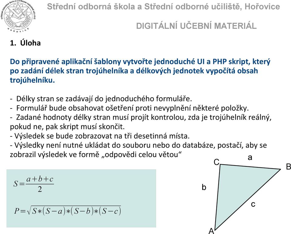 - Zadané hodnoty délky stran musí projít kontrolou, zda je trojúhelník reálný, pokud ne, pak skript musí skončit.