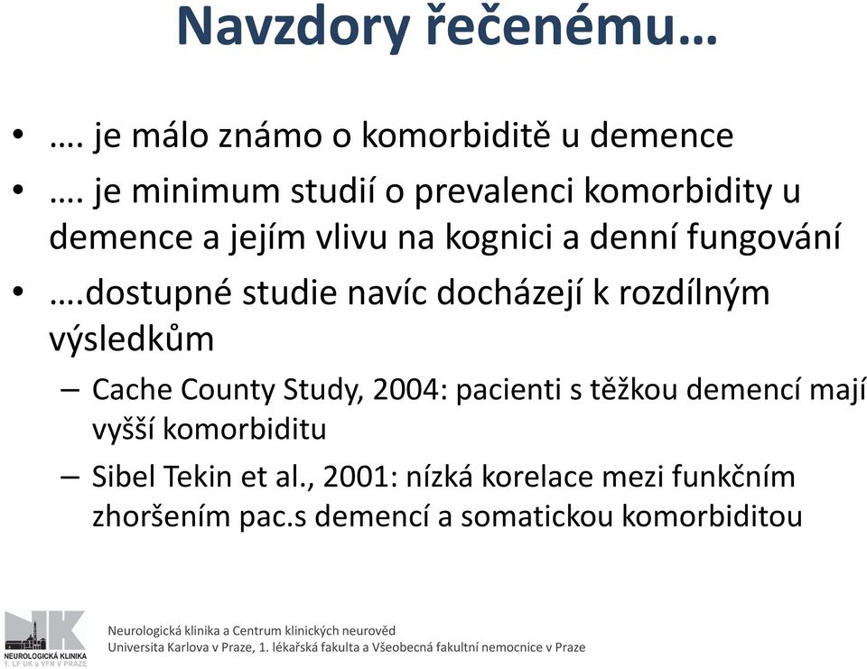 dostupné studie navíc docházejí k rozdílným výsledkům Cache County Study, 2004: pacienti s